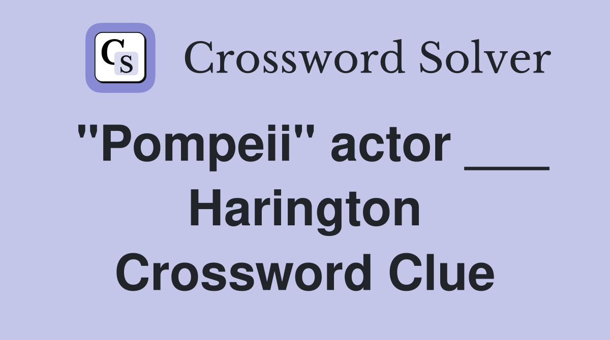 "Pompeii" actor ___ Harington Crossword Clue