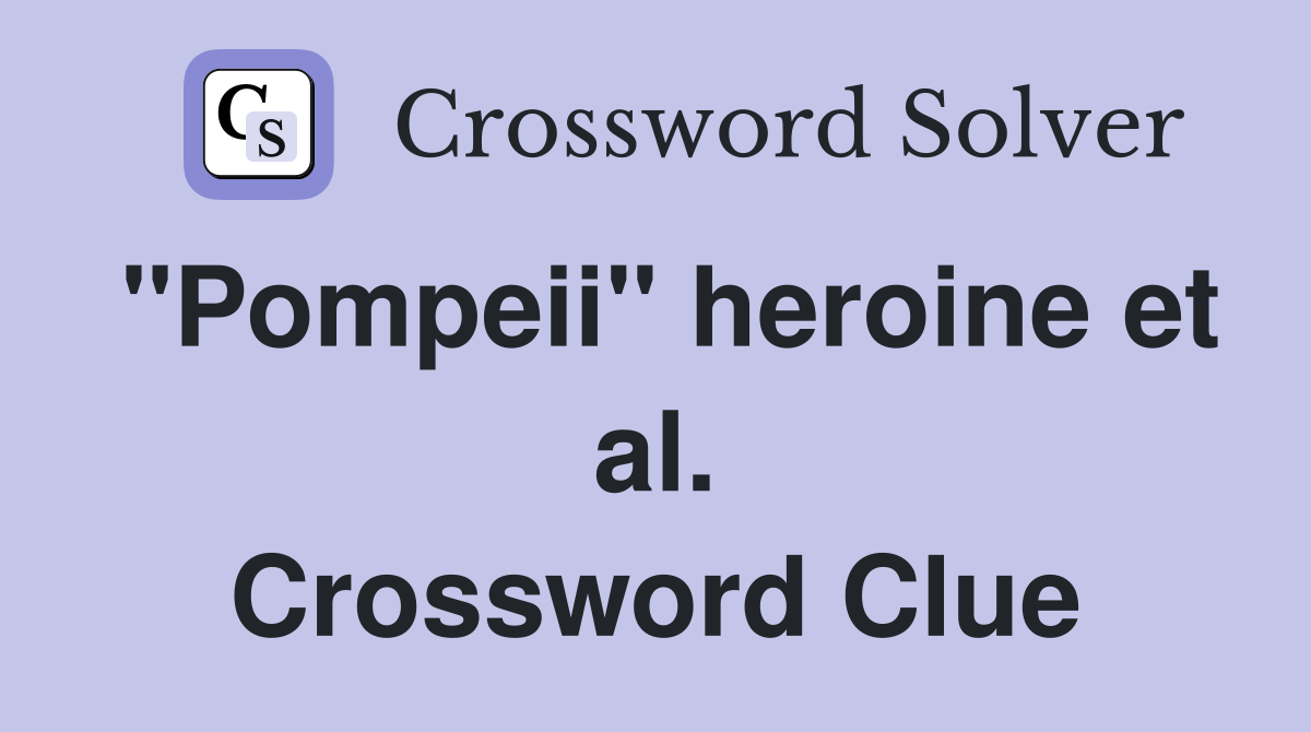 "Pompeii" heroine et al. Crossword Clue