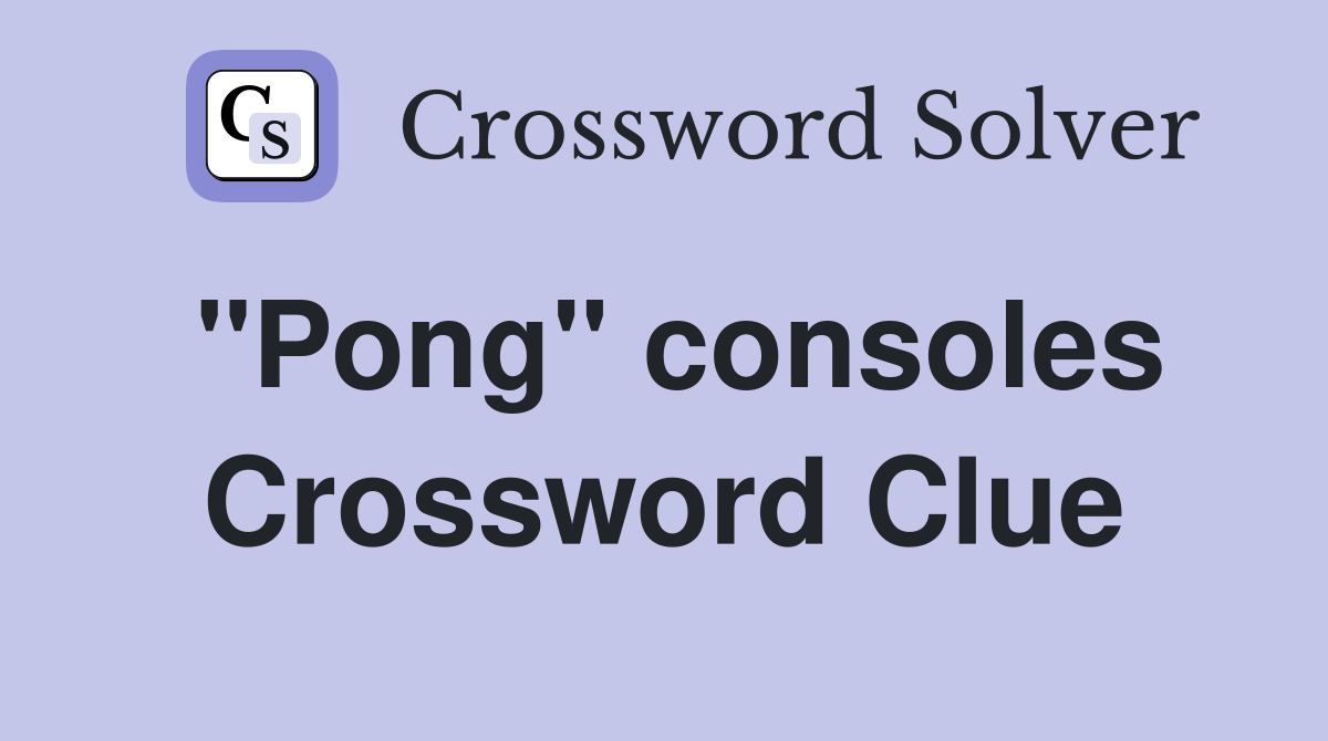 "Pong" consoles Crossword Clue