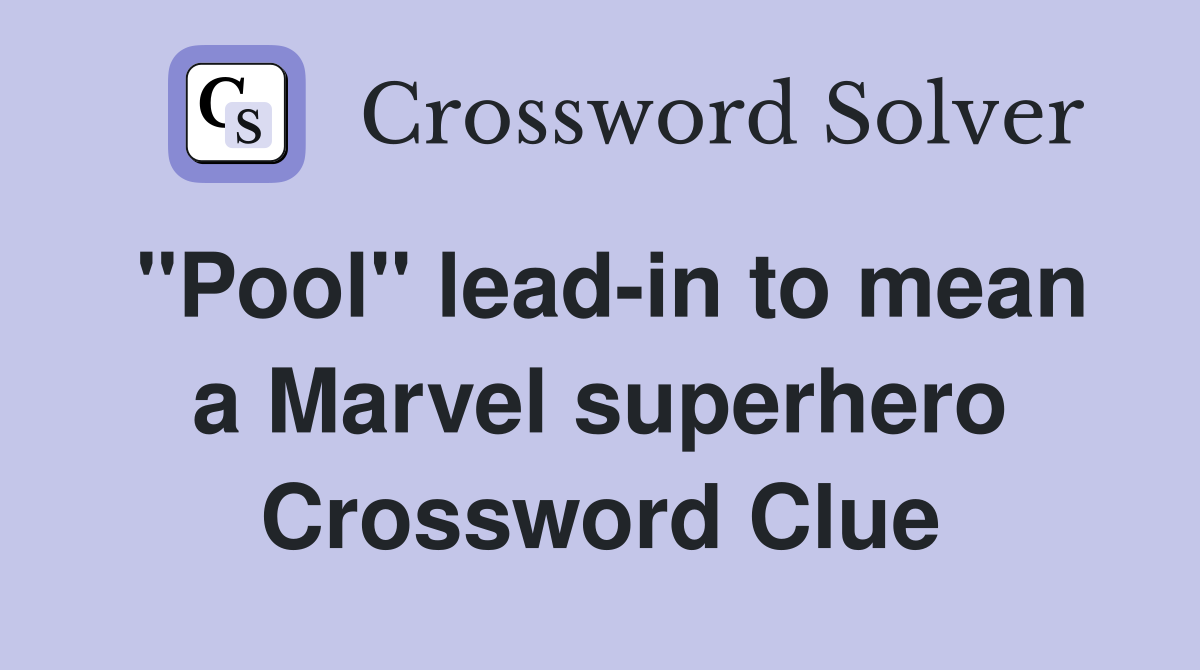 "Pool" lead-in to mean a Marvel superhero Crossword Clue