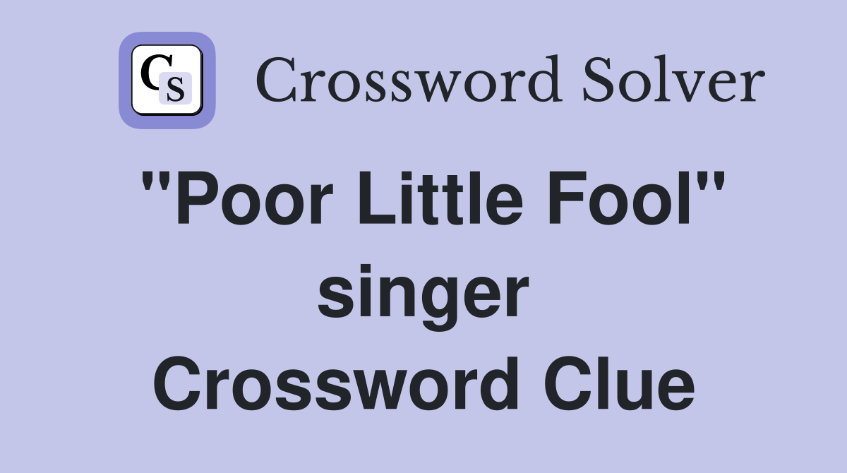 "Poor Little Fool" singer Crossword Clue