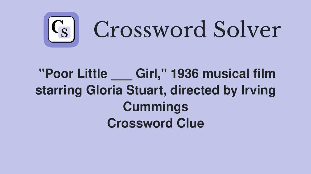 "Poor Little ___ Girl," 1936 musical film starring Gloria Stuart, directed by Irving Cummings Crossword Clue