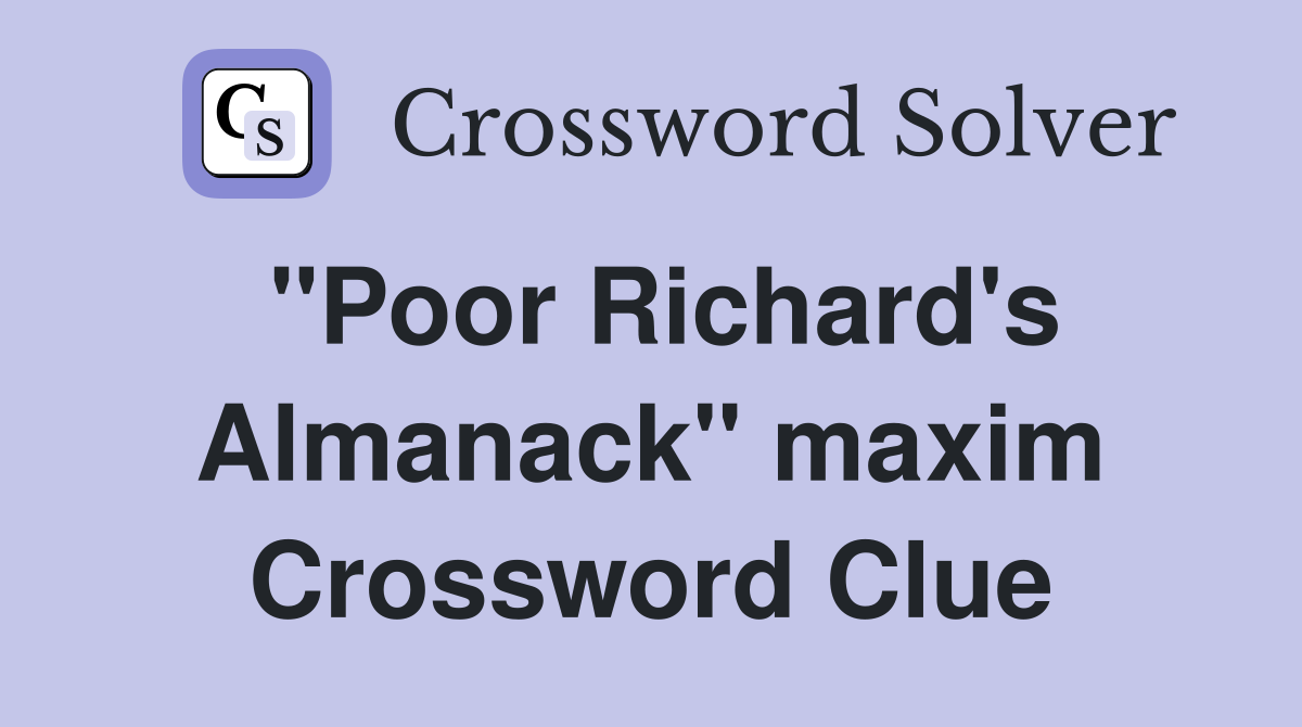 "Poor Richard's Almanack" maxim Crossword Clue