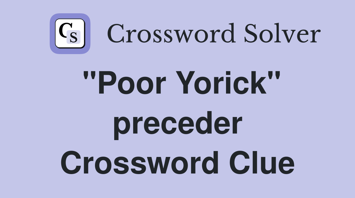 "Poor Yorick" preceder Crossword Clue