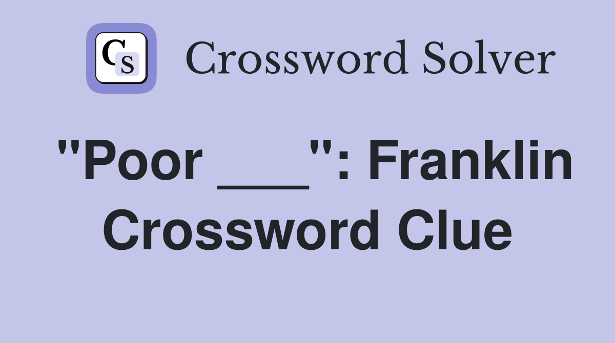 "Poor ___": Franklin Crossword Clue