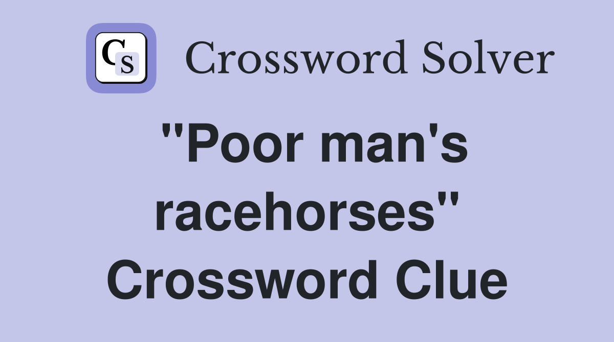 "Poor man's racehorses" Crossword Clue