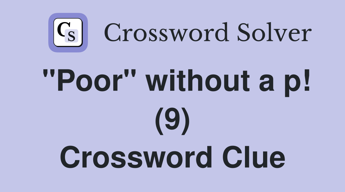 "Poor" without a p! (9) Crossword Clue