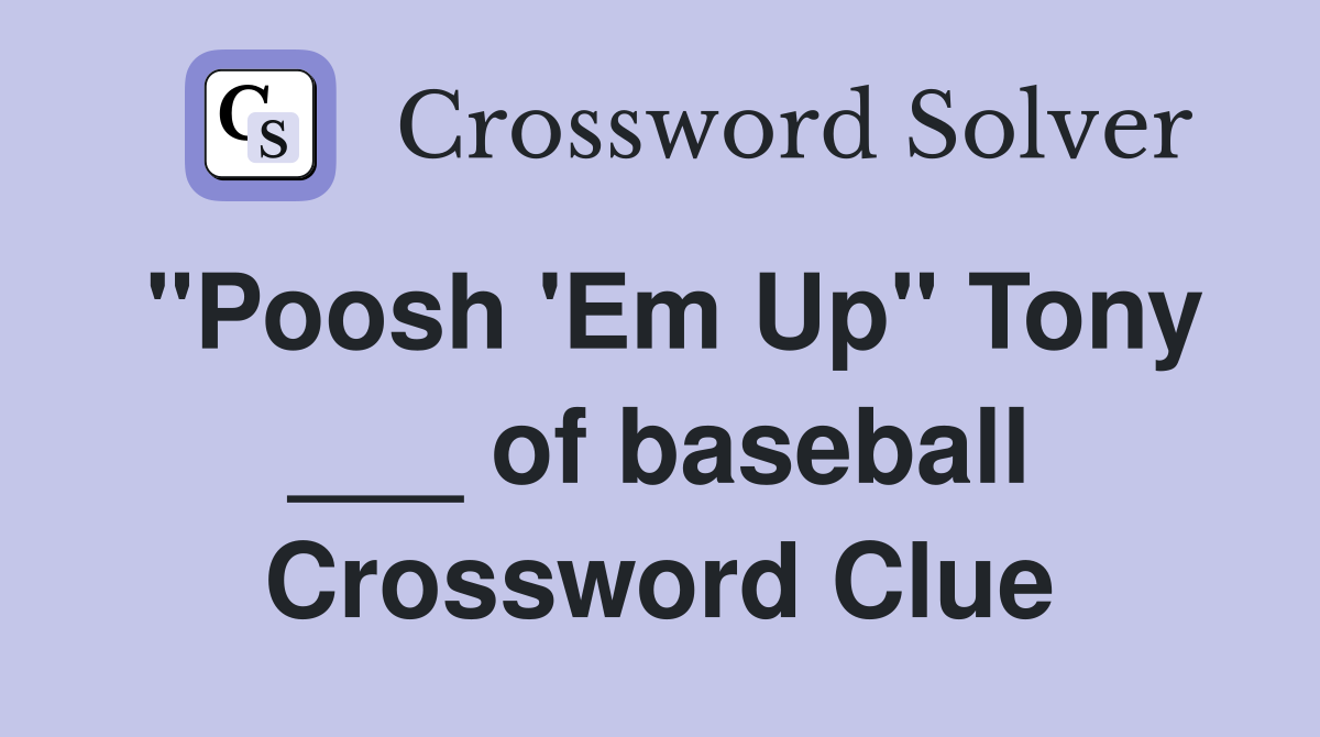 "Poosh 'Em Up" Tony ___ of baseball Crossword Clue