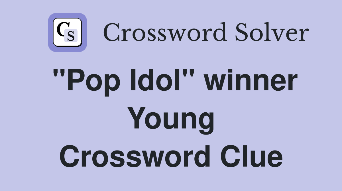 "Pop Idol" winner Young Crossword Clue