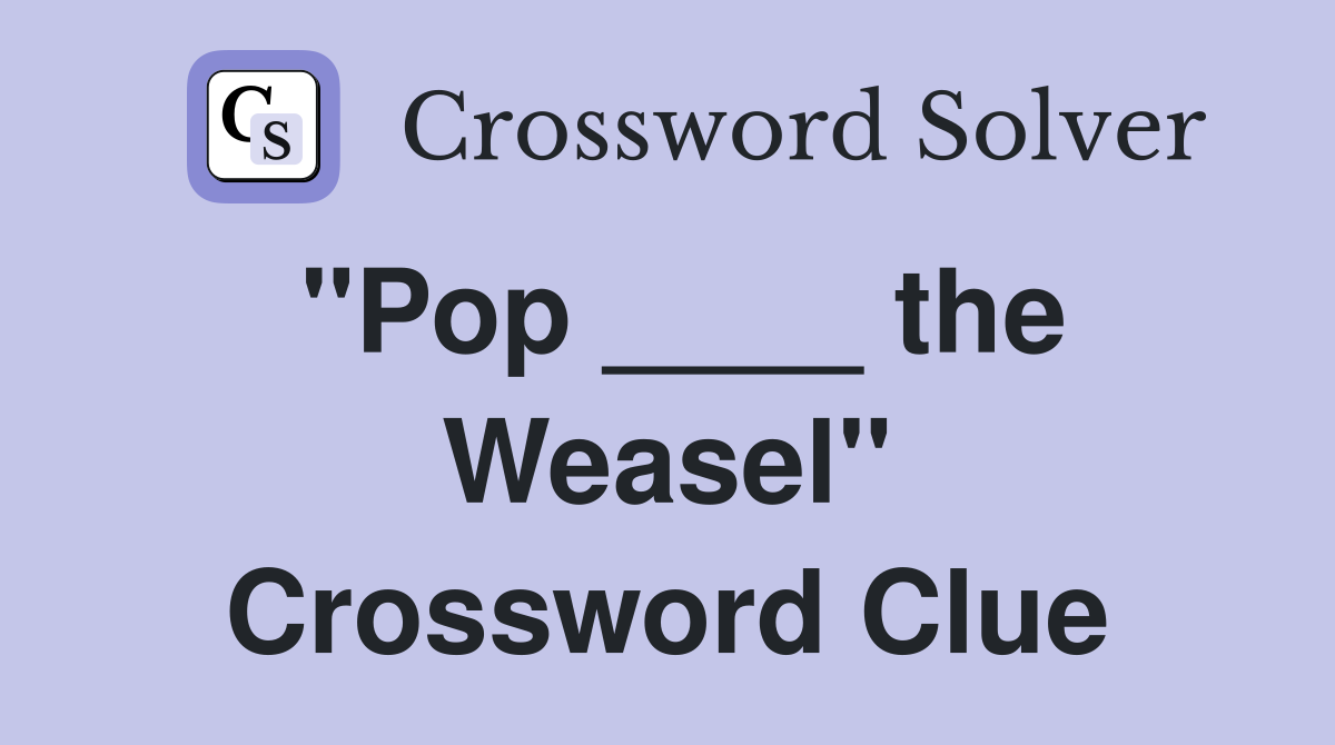 "Pop ____ the Weasel" Crossword Clue