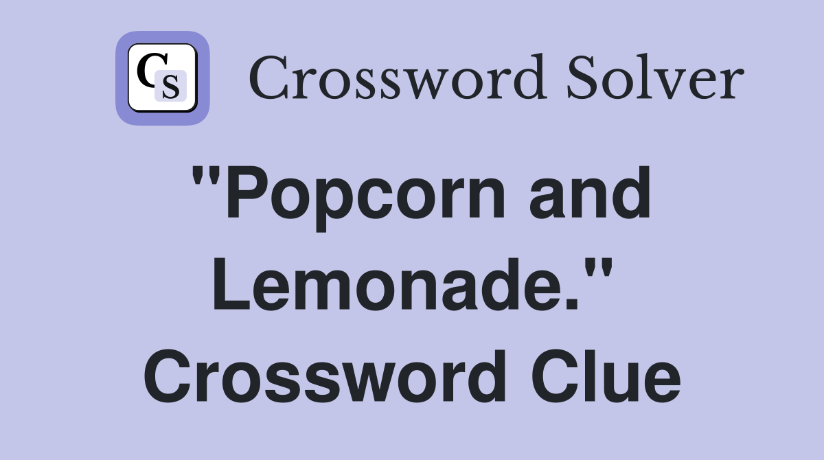 "Popcorn and Lemonade." Crossword Clue