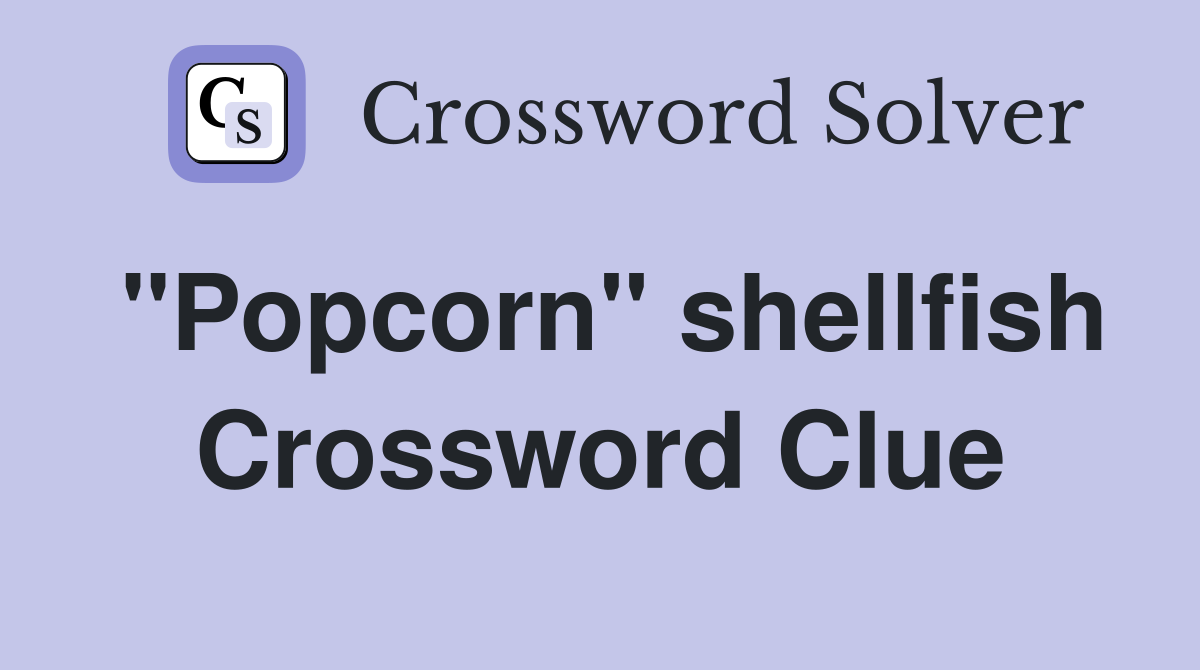"Popcorn" shellfish Crossword Clue