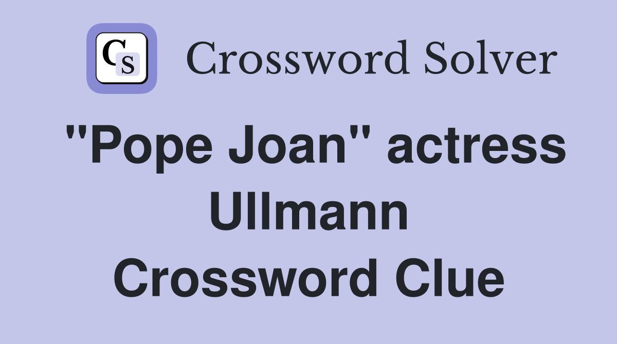 "Pope Joan" actress Ullmann Crossword Clue