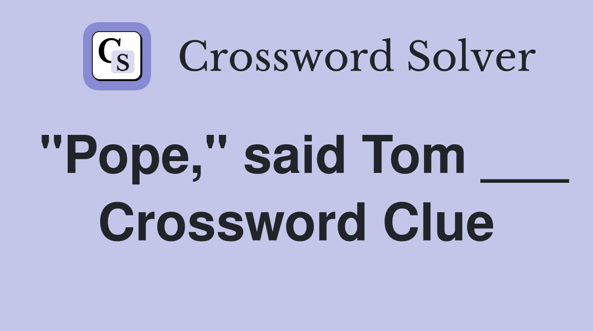"Pope," said Tom ___ Crossword Clue