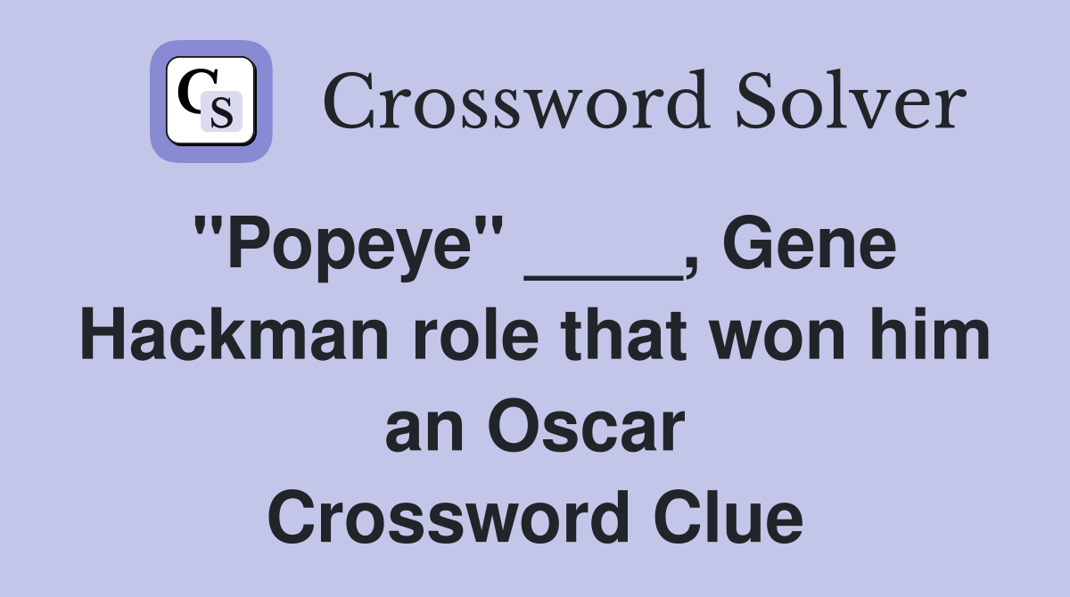 "Popeye" ____, Gene Hackman role that won him an Oscar Crossword Clue