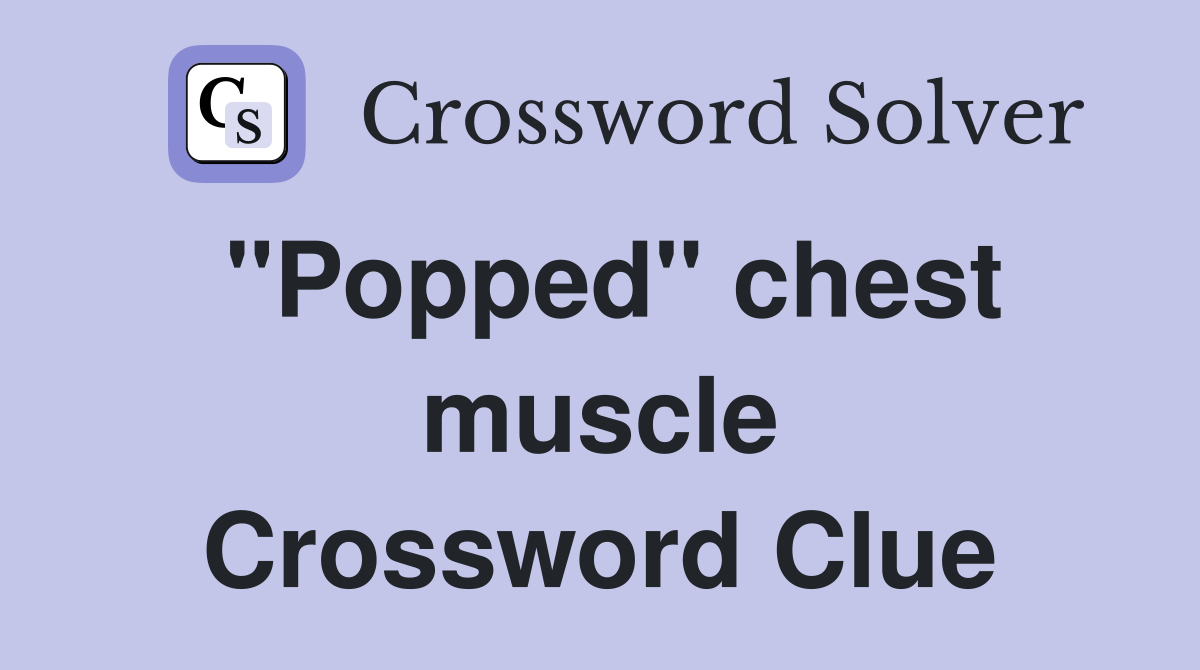 "Popped" chest muscle Crossword Clue