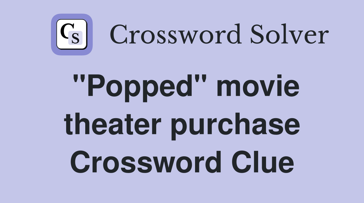 "Popped" movie theater purchase Crossword Clue