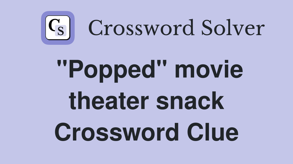 "Popped" movie theater snack Crossword Clue