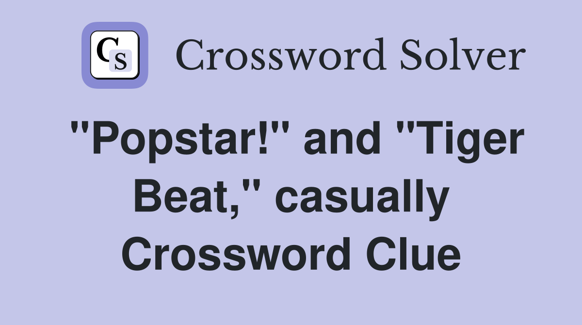 "Popstar!" and "Tiger Beat," casually Crossword Clue