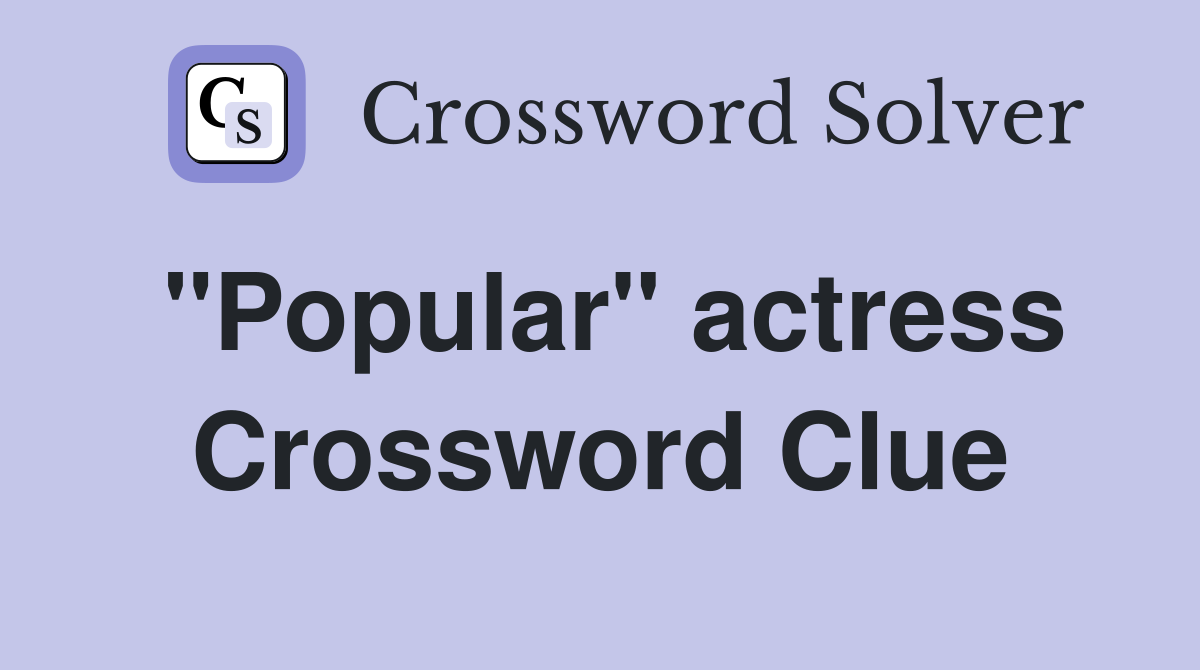 "Popular" actress Crossword Clue