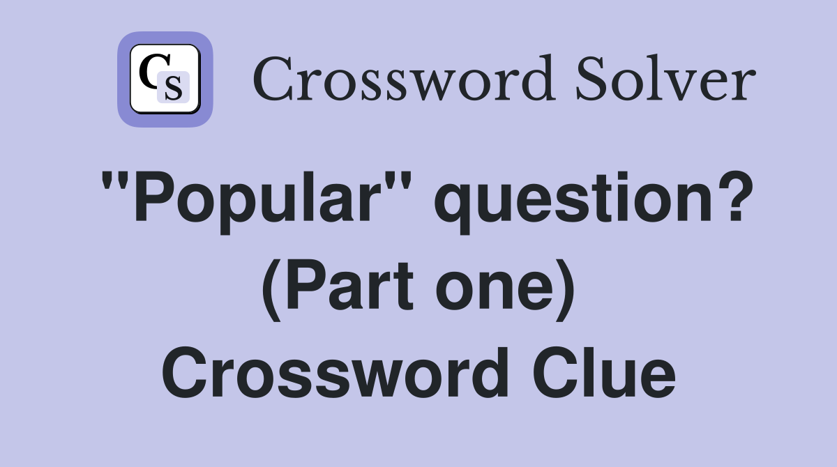 "Popular" question? (Part one) Crossword Clue