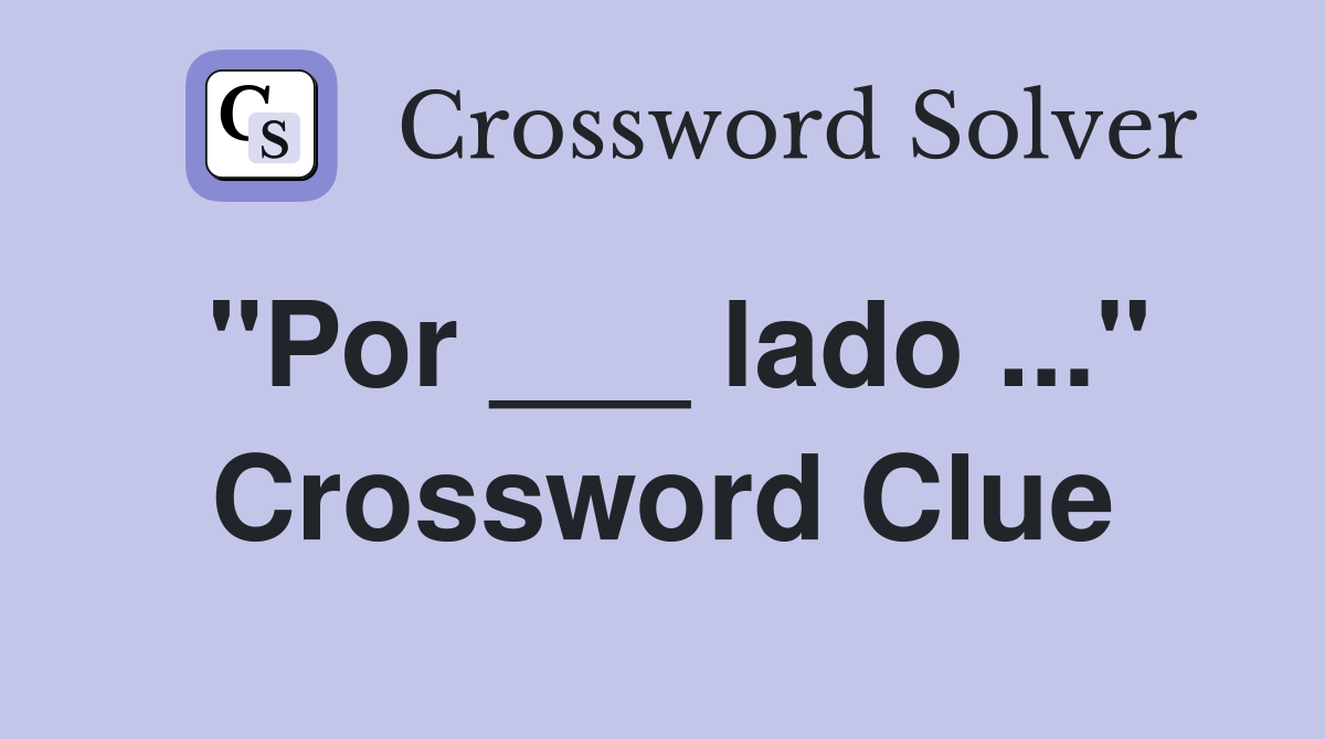 "Por ___ lado ..." Crossword Clue