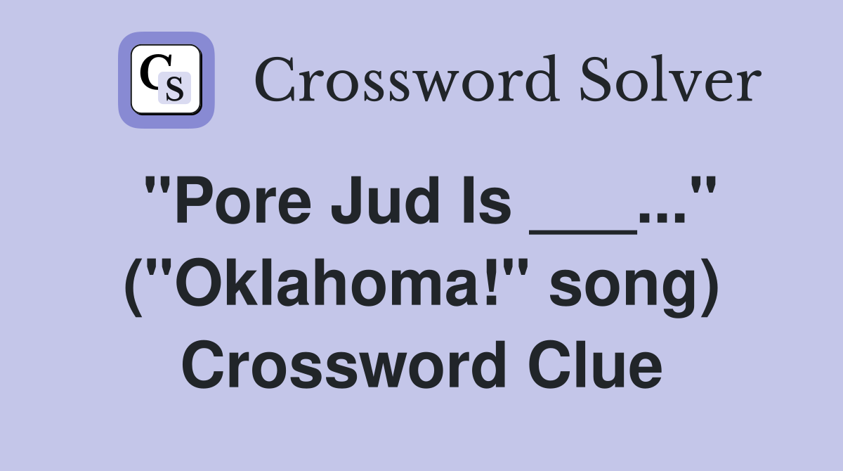 "Pore Jud Is ___..." ("Oklahoma!" song) Crossword Clue