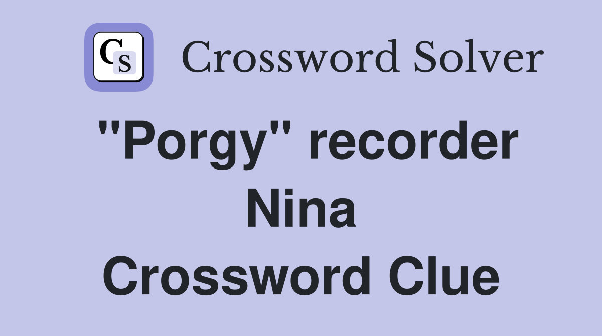 "Porgy" recorder Nina Crossword Clue
