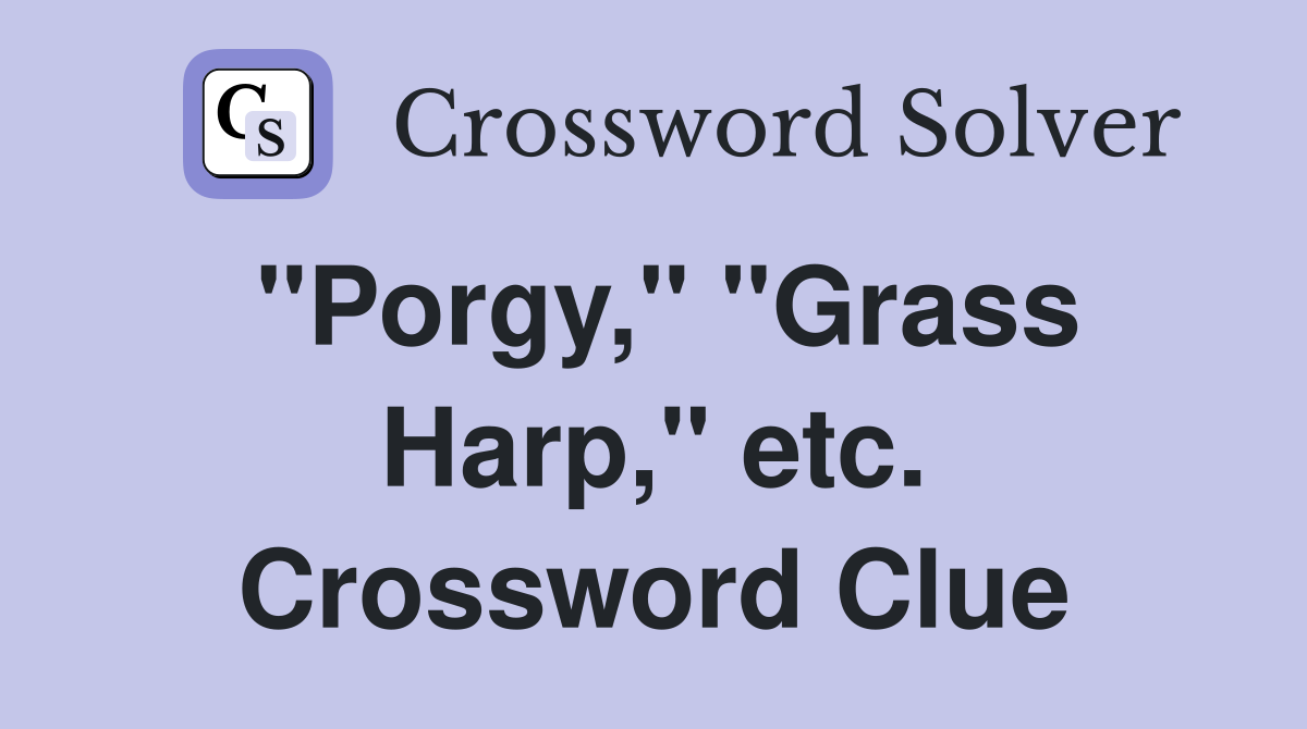 "Porgy," "Grass Harp," etc. Crossword Clue
