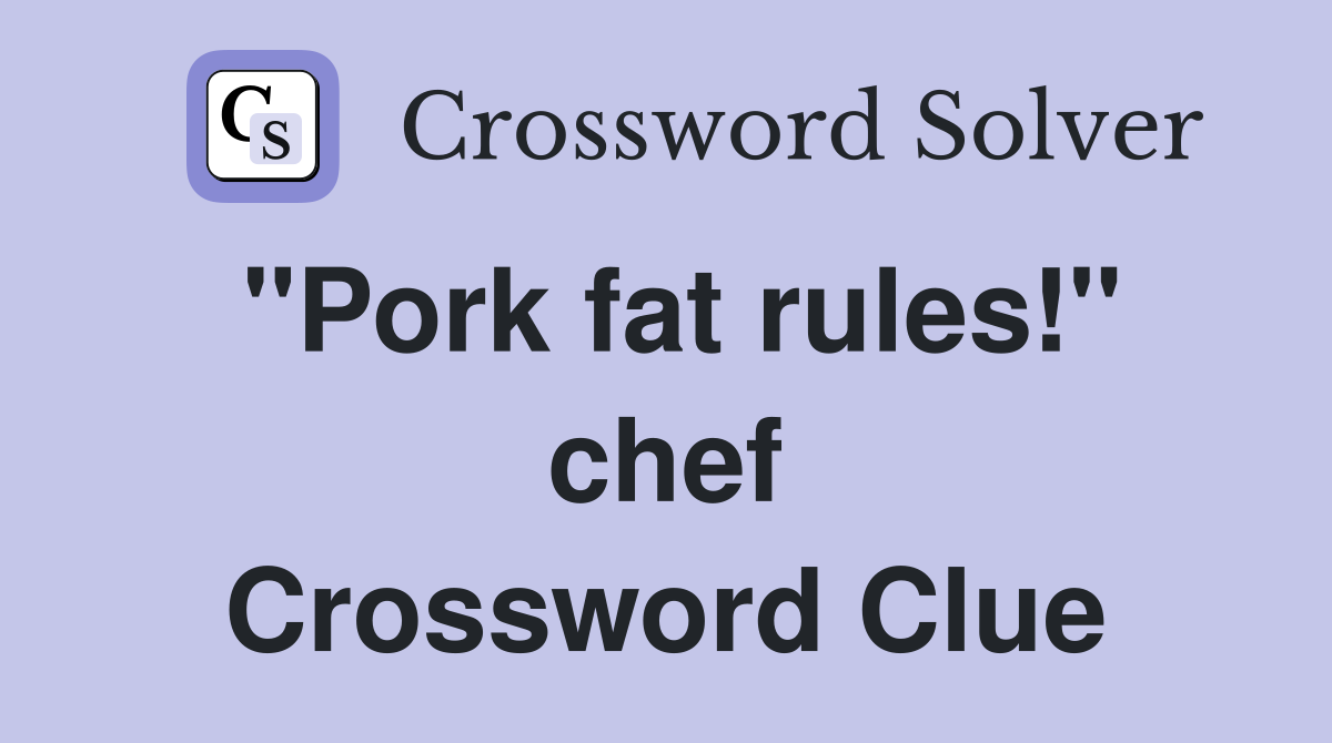 "Pork fat rules!" chef Crossword Clue