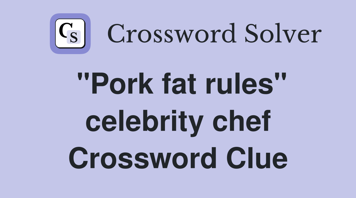 "Pork fat rules" celebrity chef Crossword Clue