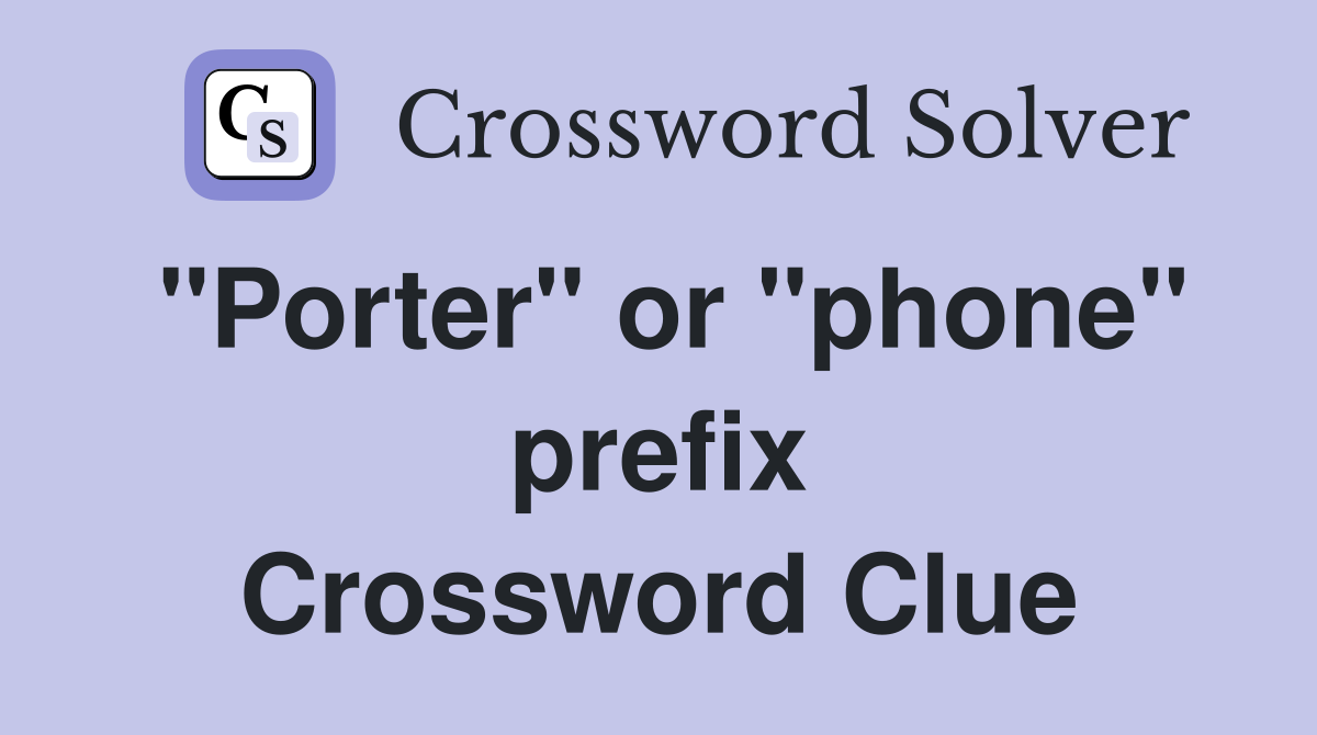 "Porter" or "phone" prefix Crossword Clue