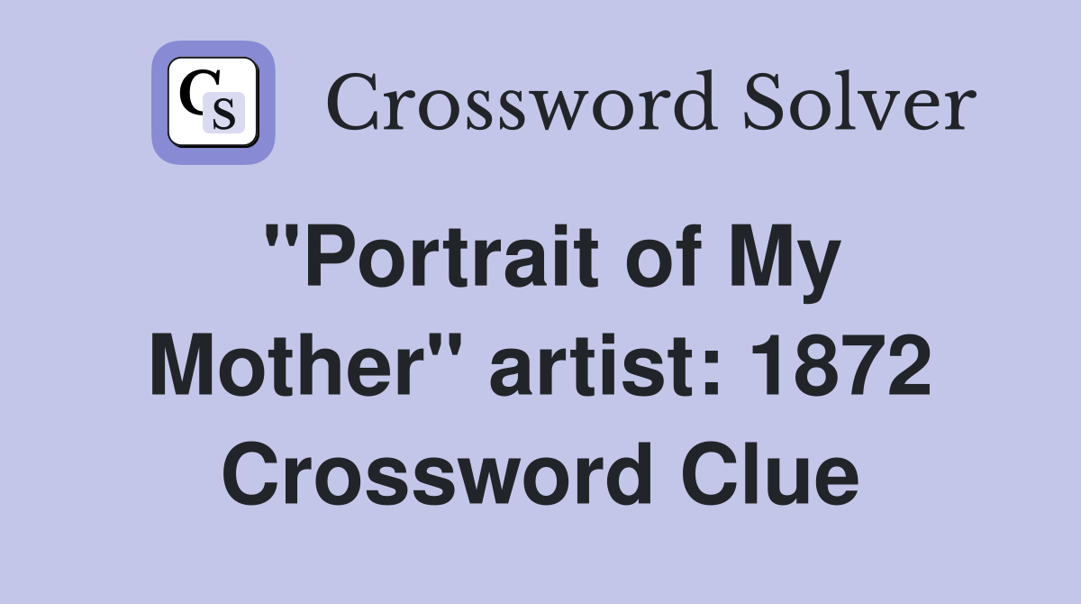 "Portrait of My Mother" artist: 1872 Crossword Clue