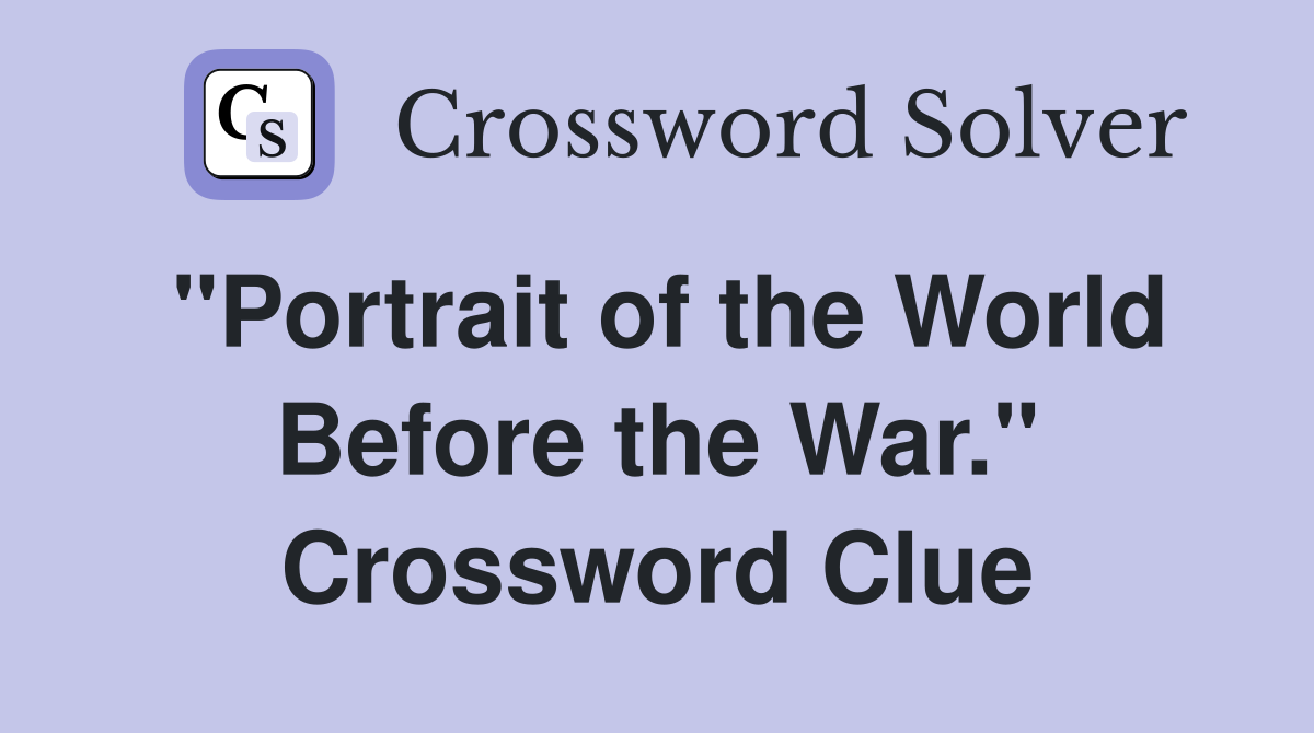 "Portrait of the World Before the War." Crossword Clue