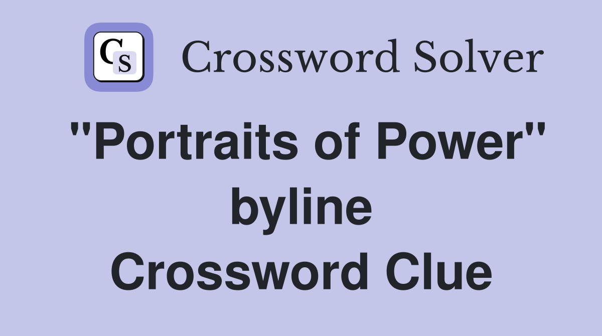 "Portraits of Power" byline Crossword Clue