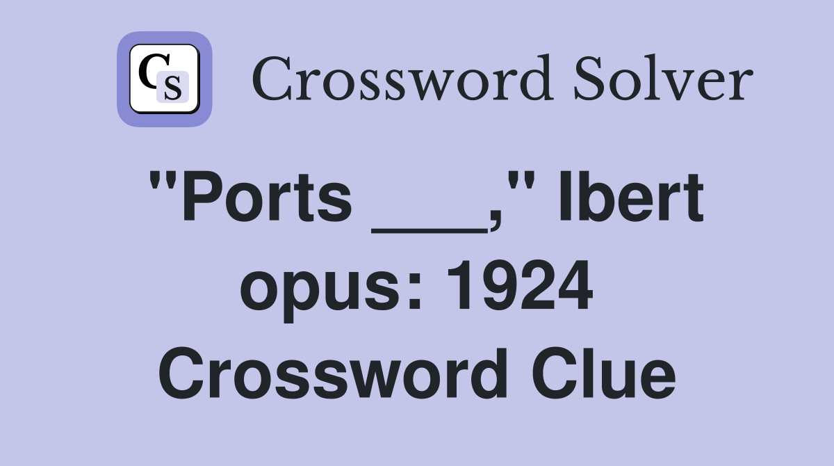 "Ports ___," Ibert opus: 1924 Crossword Clue