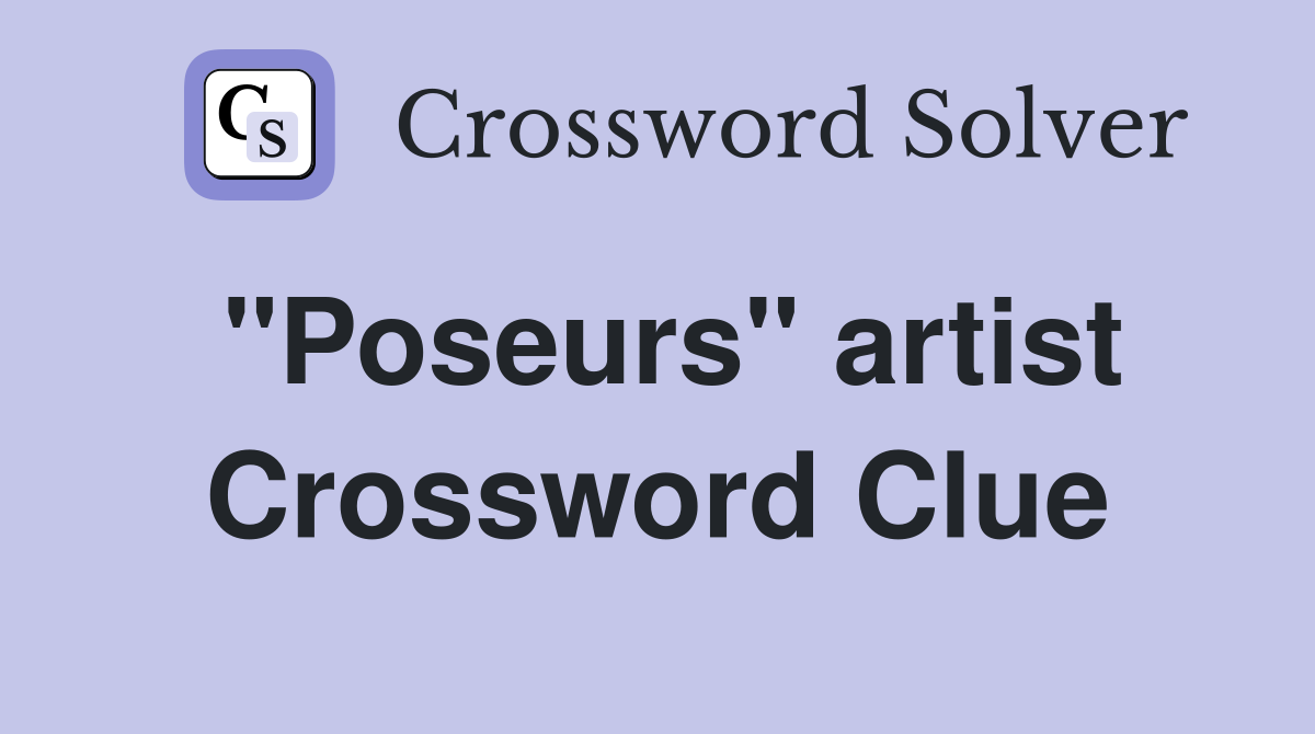 "Poseurs" artist Crossword Clue