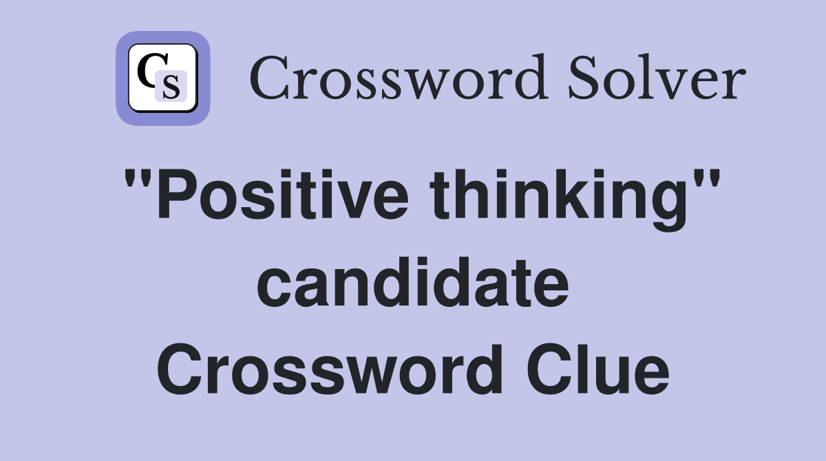 "Positive thinking" candidate Crossword Clue