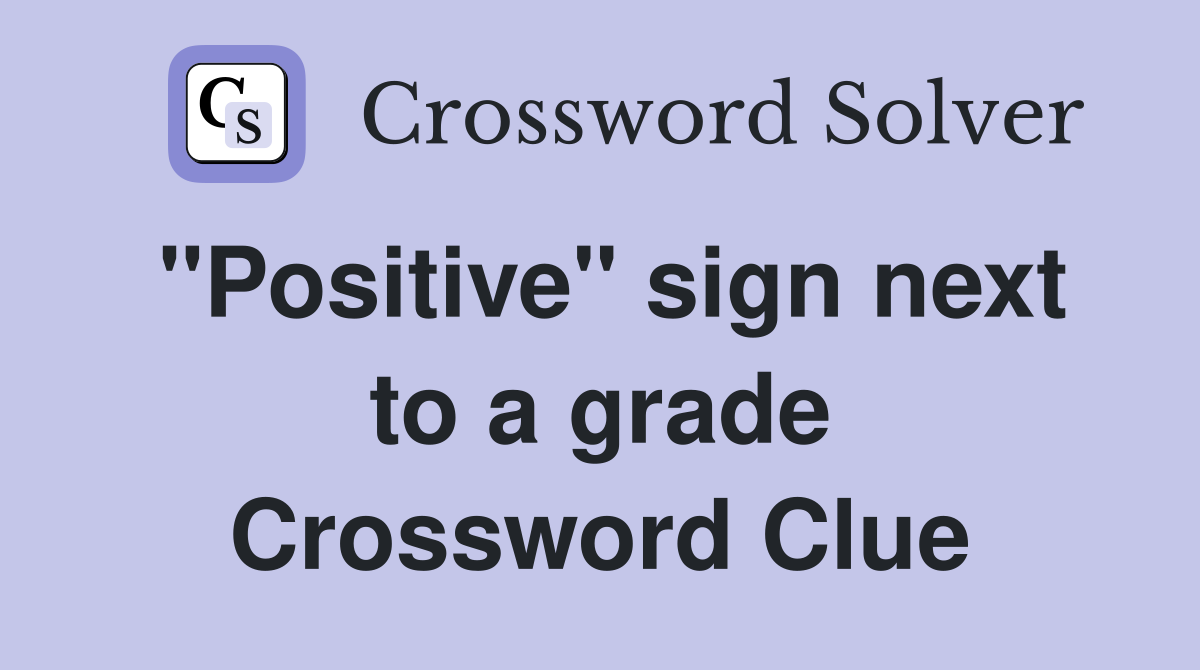 "Positive" sign next to a grade Crossword Clue