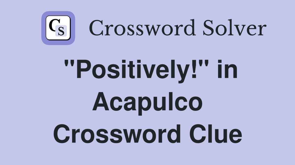 "Positively!" in Acapulco Crossword Clue