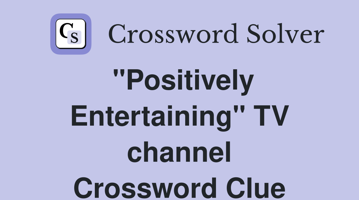 "Positively Entertaining" TV channel Crossword Clue