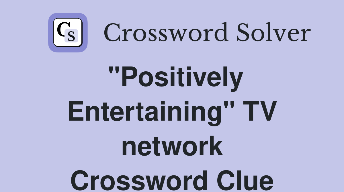 "Positively Entertaining" TV network Crossword Clue