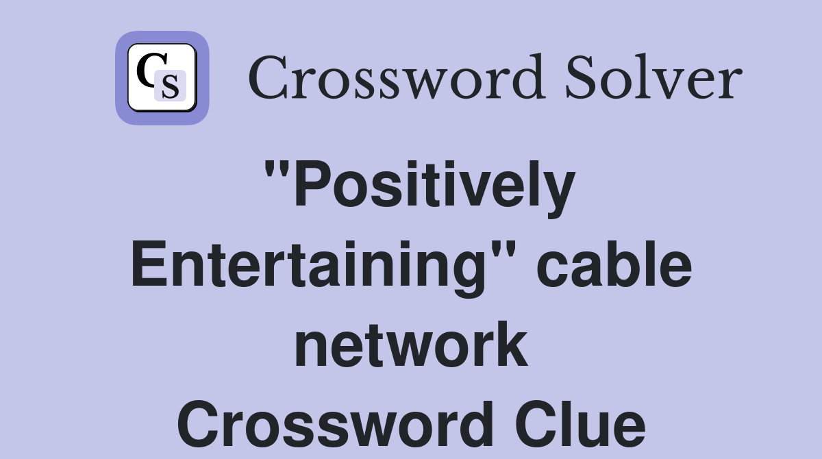 "Positively Entertaining" cable network Crossword Clue