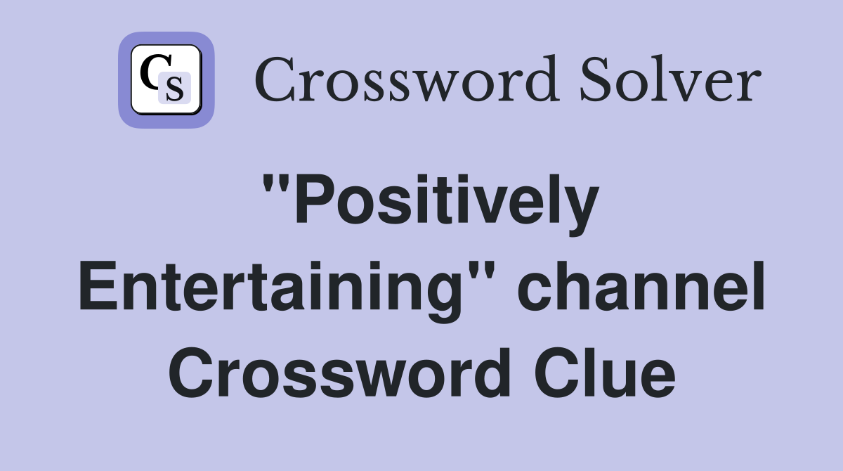 "Positively Entertaining" channel Crossword Clue