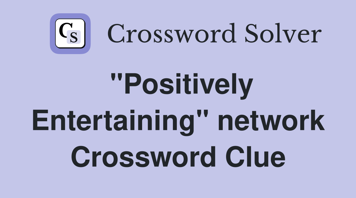 "Positively Entertaining" network Crossword Clue