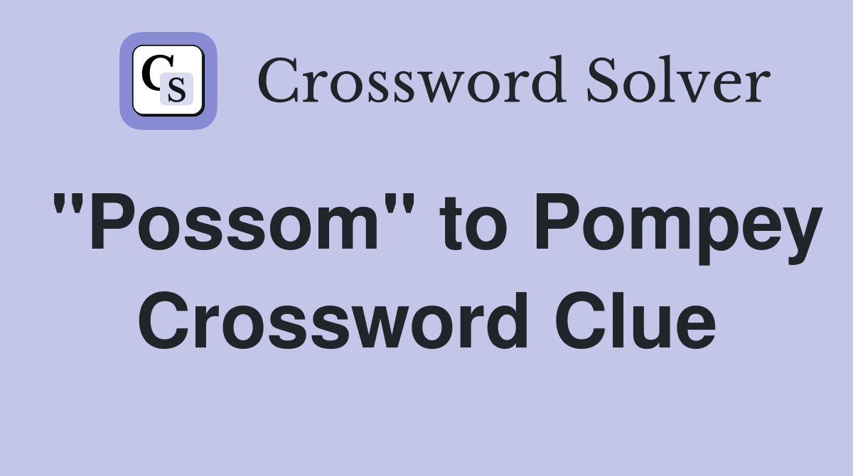 "Possom" to Pompey Crossword Clue