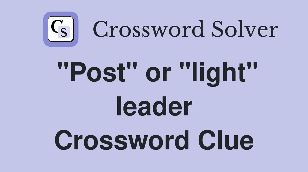"Post" or "light" leader Crossword Clue