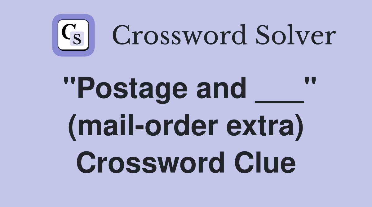 "Postage and ___" (mail-order extra) Crossword Clue