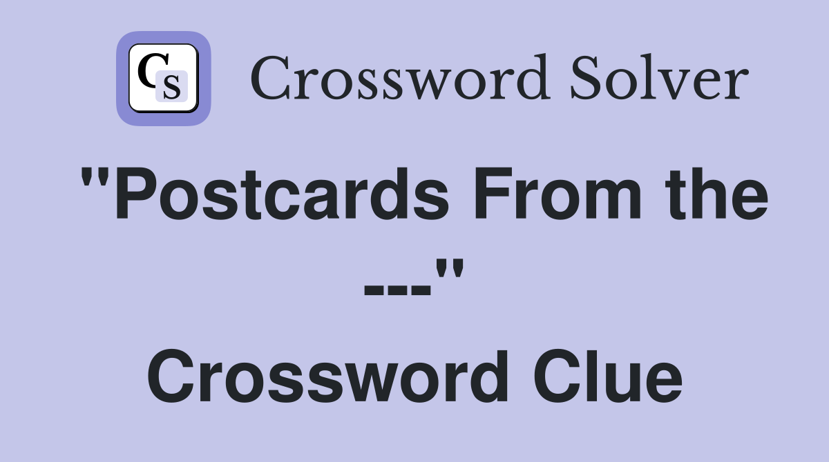 "Postcards From the ---" Crossword Clue