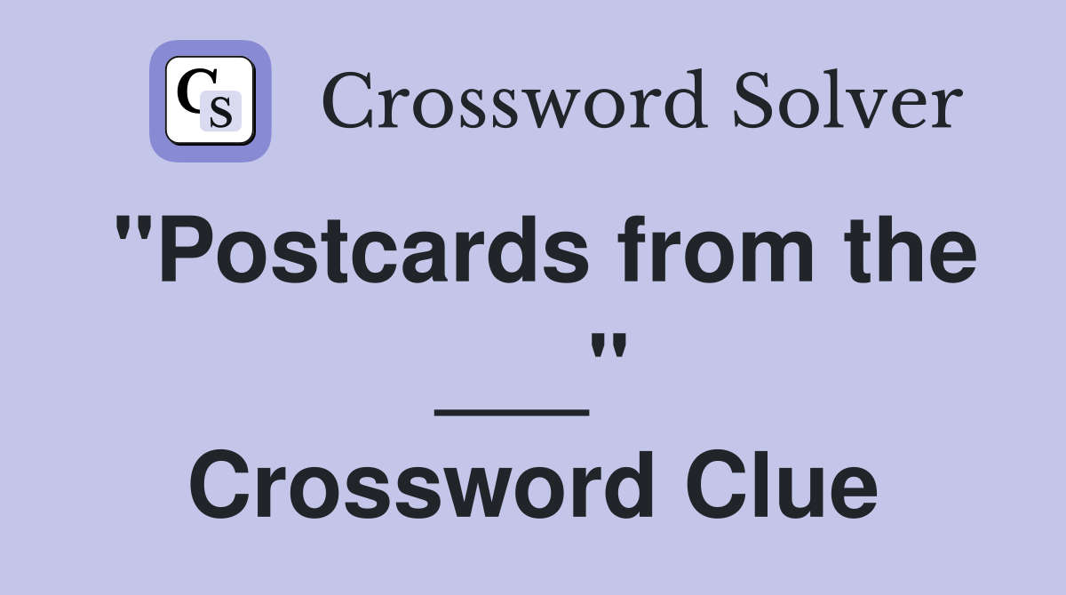 "Postcards from the ___" Crossword Clue